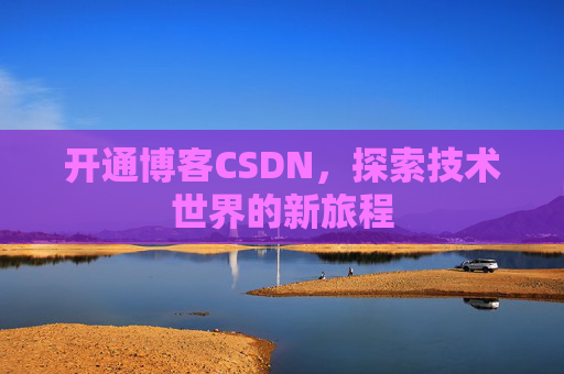 开通博客CSDN，探索技术世界的新旅程